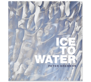 'Peter Bremers: Ice To Water' exhibition catalogue